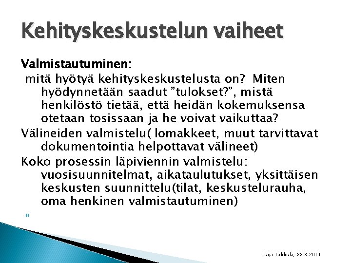 Kehityskeskustelun vaiheet Valmistautuminen: mitä hyötyä kehityskeskustelusta on? Miten hyödynnetään saadut ”tulokset? ”, mistä henkilöstö