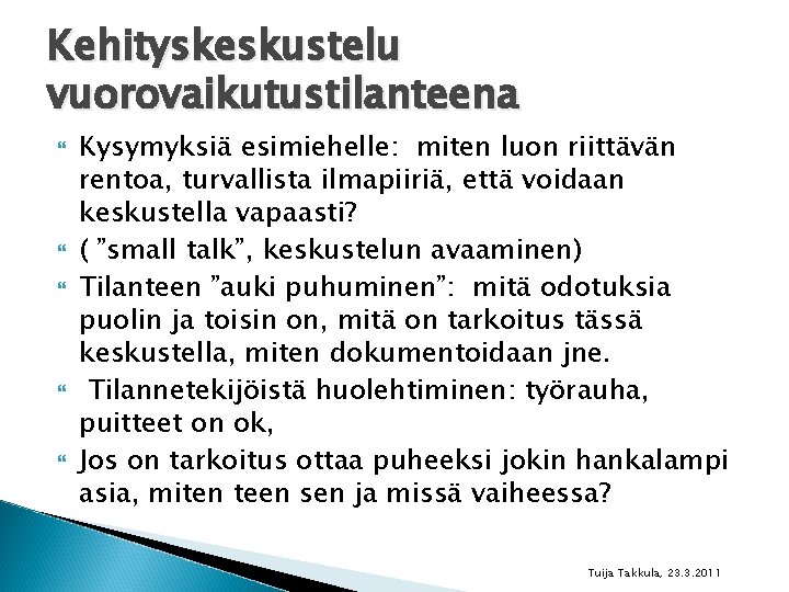 Kehityskeskustelu vuorovaikutustilanteena Kysymyksiä esimiehelle: miten luon riittävän rentoa, turvallista ilmapiiriä, että voidaan keskustella vapaasti?