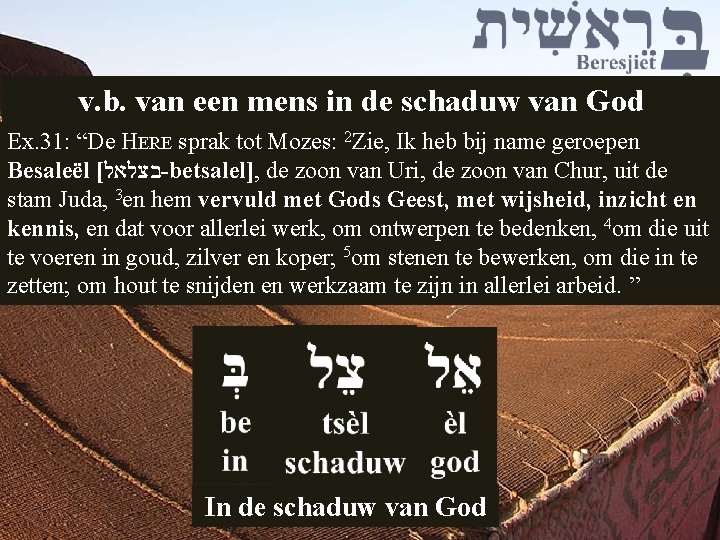 v. b. van een mens in de schaduw van God Ex. 31: “De HERE