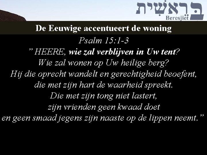 De Eeuwige accentueert de woning Psalm 15: 1 -3 ” HEERE, wie zal verblijven