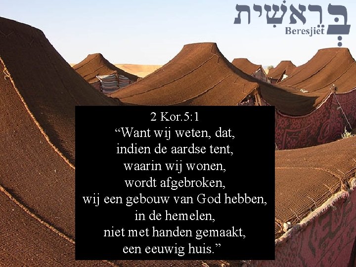 2 Kor. 5: 1 “Want wij weten, dat, indien de aardse tent, waarin wij