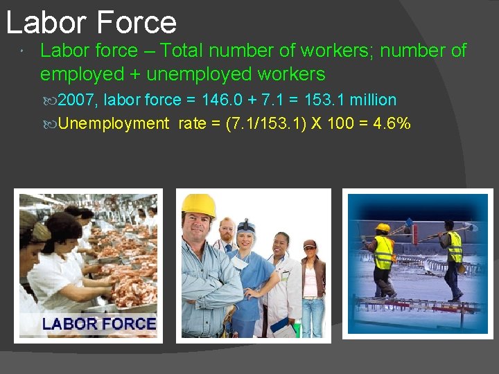 Labor Force Labor force – Total number of workers; number of employed + unemployed