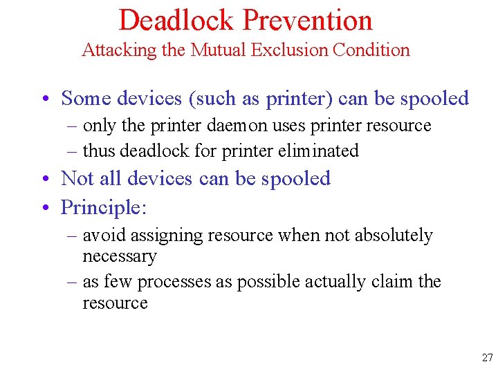 Deadlock Prevention Attacking the Mutual Exclusion Condition • Some devices (such as printer) can