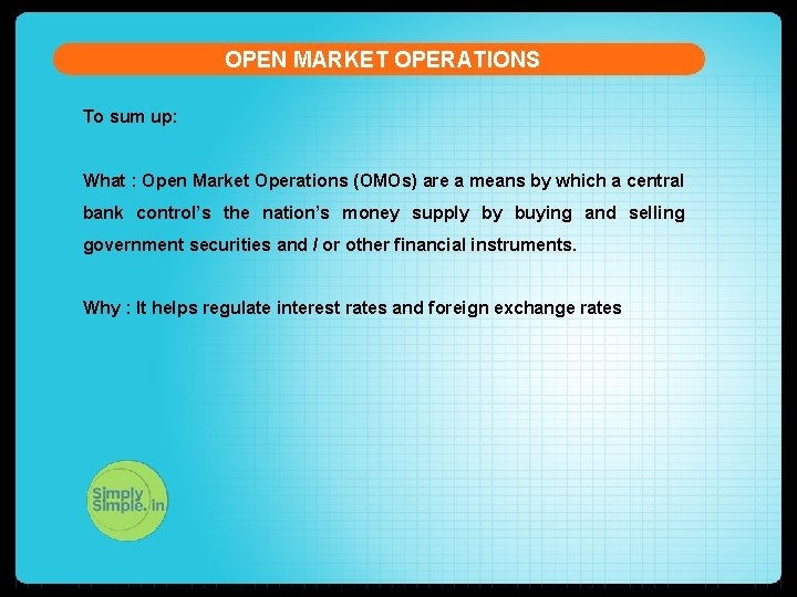 OPEN MARKET OPERATIONS To sum up: What : Open Market Operations (OMOs) are a