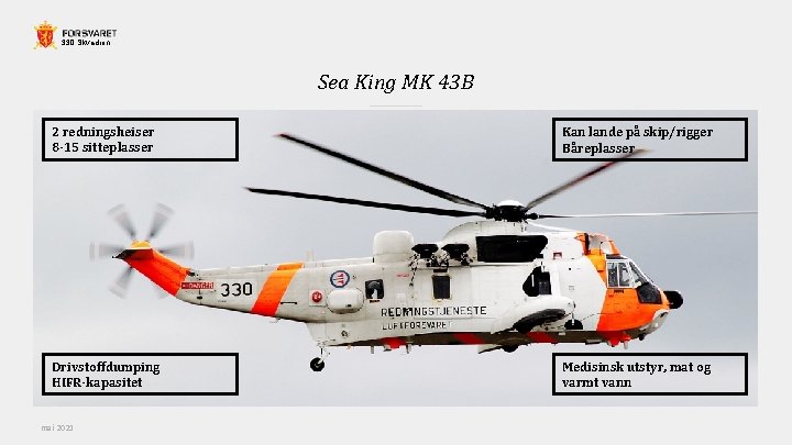 330 Skvadron Sea King MK 43 B 2 redningsheiser 8 -15 sitteplasser Kan lande