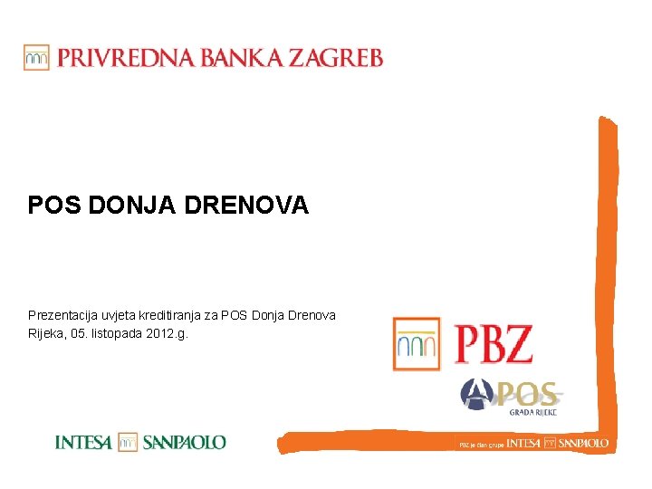 POS DONJA DRENOVA Prezentacija uvjeta kreditiranja za POS Donja Drenova Rijeka, 05. listopada 2012.