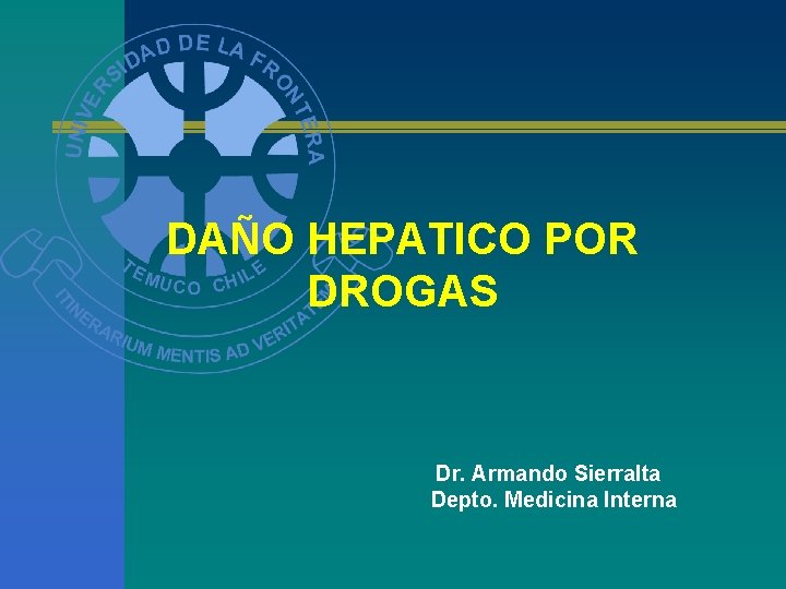 DAÑO HEPATICO POR DROGAS Dr. Armando Sierralta Depto. Medicina Interna 