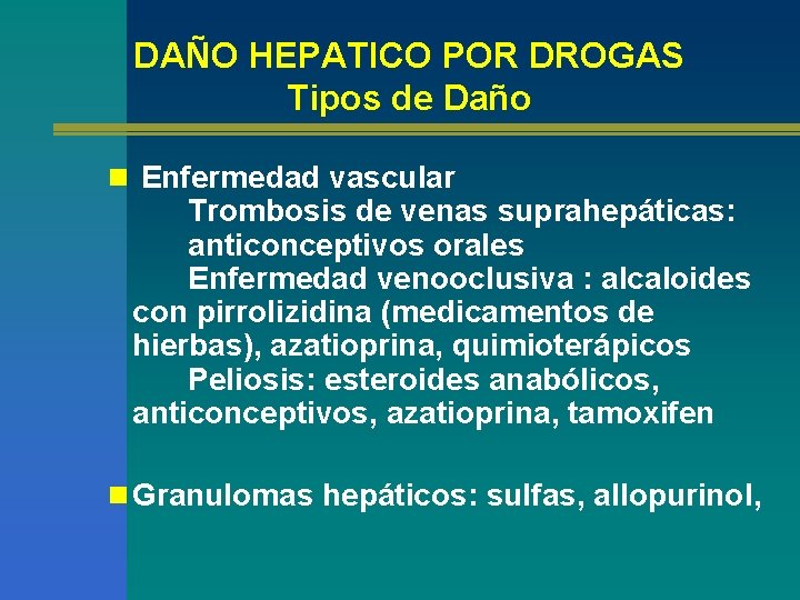 DAÑO HEPATICO POR DROGAS Tipos de Daño n Enfermedad vascular Trombosis de venas suprahepáticas: