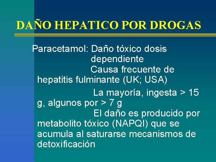 DAÑO HEPATICO POR DROGAS Paracetamol: Daño tóxico dosis dependiente Causa frecuente de hepatitis fulminante