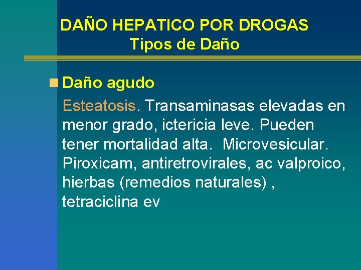 DAÑO HEPATICO POR DROGAS Tipos de Daño n Daño agudo Esteatosis. Transaminasas elevadas en