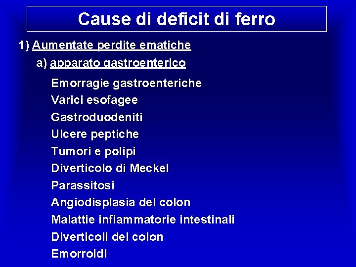 Cause di deficit di ferro 1) Aumentate perdite ematiche a) apparato gastroenterico Emorragie gastroenteriche