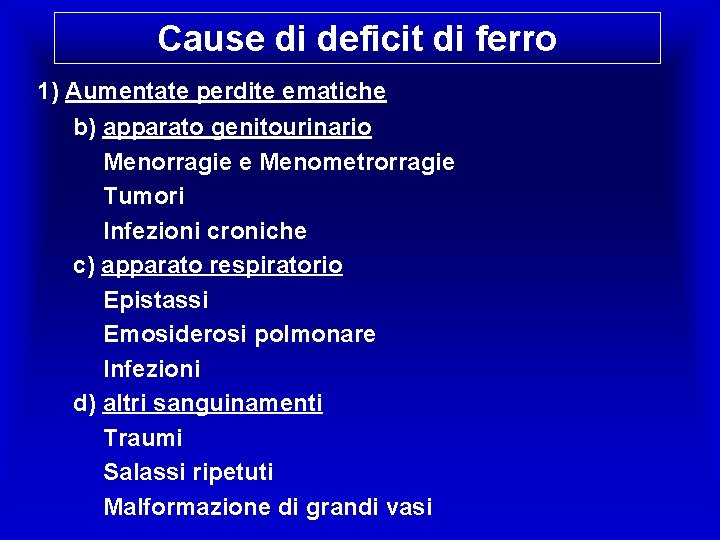 Cause di deficit di ferro 1) Aumentate perdite ematiche b) apparato genitourinario Menorragie e