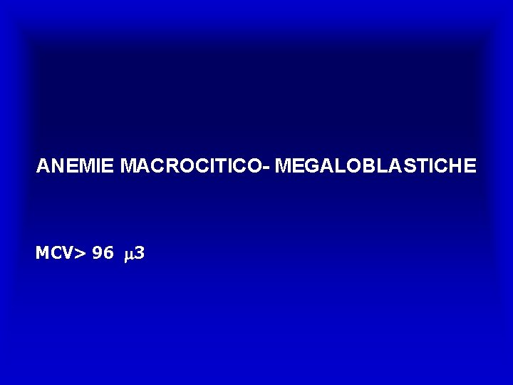 ANEMIE MACROCITICO- MEGALOBLASTICHE MCV> 96 3 