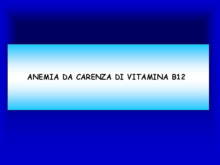 ANEMIA DA CARENZA DI VITAMINA B 12 