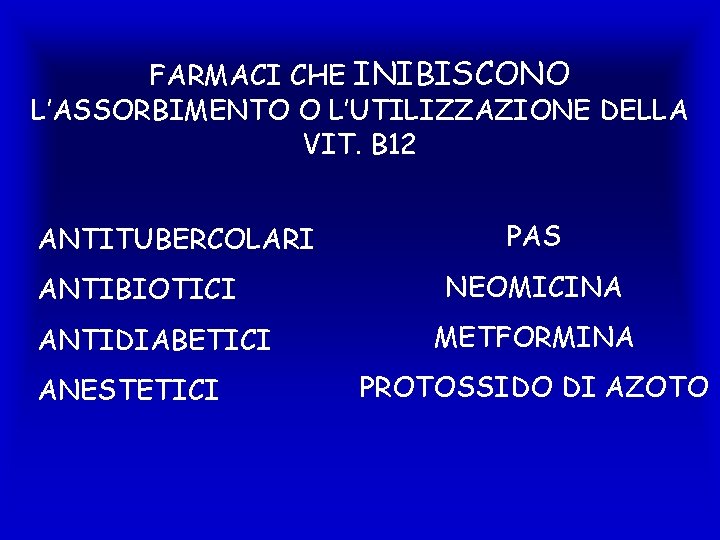 FARMACI CHE INIBISCONO L’ASSORBIMENTO O L’UTILIZZAZIONE DELLA VIT. B 12 ANTITUBERCOLARI ANTIBIOTICI ANTIDIABETICI ANESTETICI