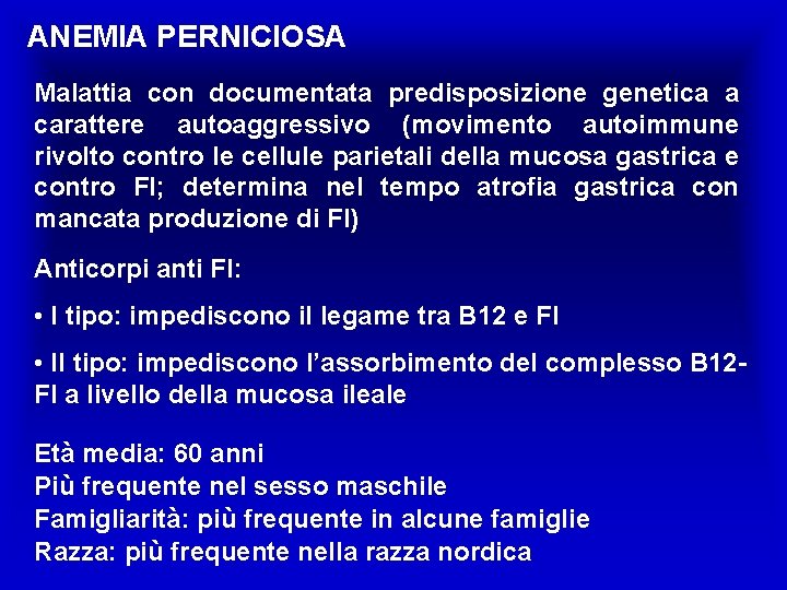 ANEMIA PERNICIOSA Malattia con documentata predisposizione genetica a carattere autoaggressivo (movimento autoimmune rivolto contro