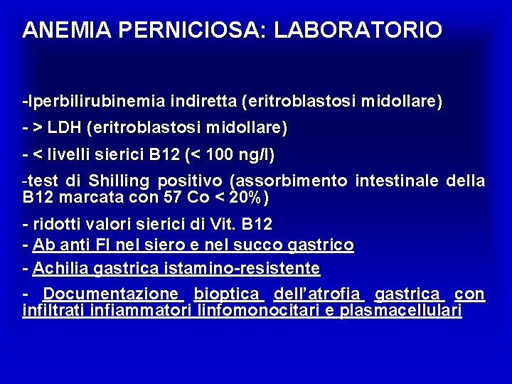 ANEMIA PERNICIOSA: LABORATORIO -Iperbilirubinemia indiretta (eritroblastosi midollare) - > LDH (eritroblastosi midollare) - <