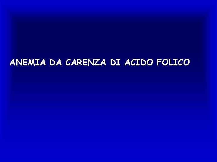 ANEMIA DA CARENZA DI ACIDO FOLICO 