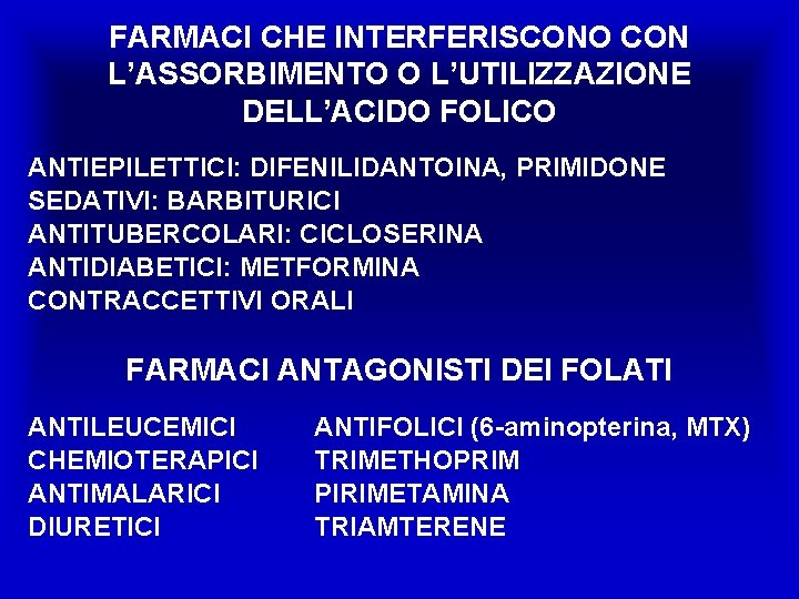 FARMACI CHE INTERFERISCONO CON L’ASSORBIMENTO O L’UTILIZZAZIONE DELL’ACIDO FOLICO ANTIEPILETTICI: DIFENILIDANTOINA, PRIMIDONE SEDATIVI: BARBITURICI