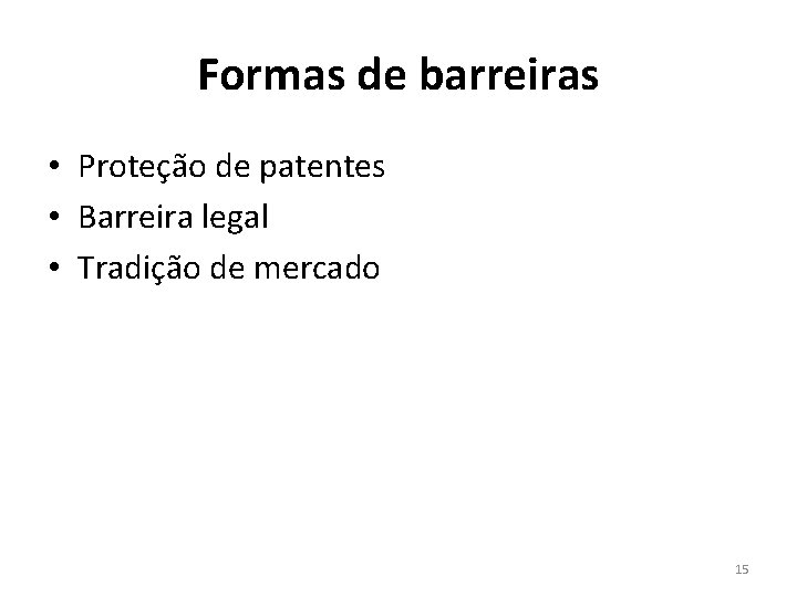Formas de barreiras • Proteção de patentes • Barreira legal • Tradição de mercado Formas de barreiras • Proteção de patentes • Barreira legal • Tradição de mercado
