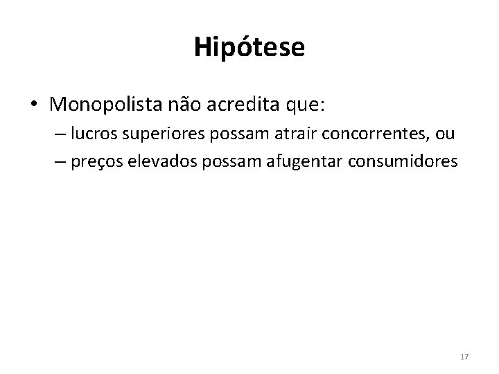 Hipótese • Monopolista não acredita que: – lucros superiores possam atrair concorrentes, ou – Hipótese • Monopolista não acredita que: – lucros superiores possam atrair concorrentes, ou –