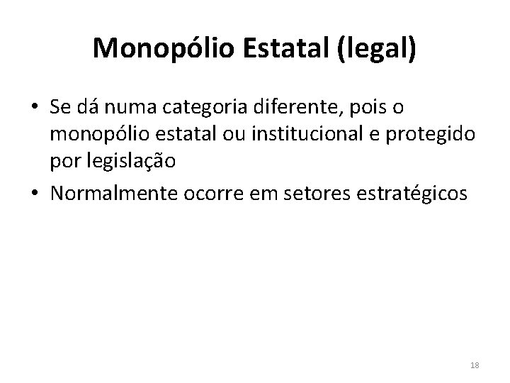 Monopólio Estatal (legal) • Se dá numa categoria diferente, pois o monopólio estatal ou Monopólio Estatal (legal) • Se dá numa categoria diferente, pois o monopólio estatal ou