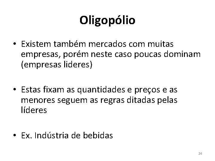 Oligopólio • Existem também mercados com muitas empresas, porém neste caso poucas dominam (empresas Oligopólio • Existem também mercados com muitas empresas, porém neste caso poucas dominam (empresas