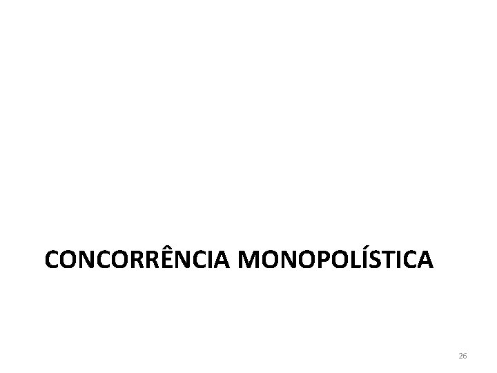CONCORRÊNCIA MONOPOLÍSTICA 26 CONCORRÊNCIA MONOPOLÍSTICA 26