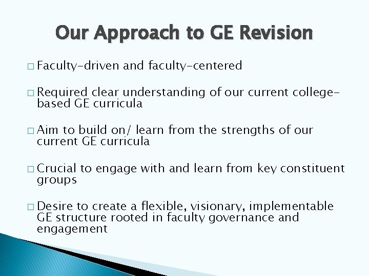 Our Approach to GE Revision � Faculty-driven and faculty-centered � Required clear understanding of