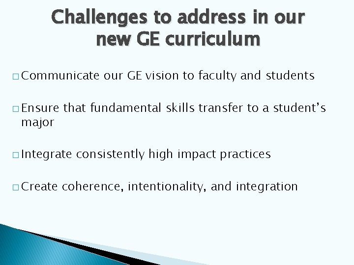 Challenges to address in our new GE curriculum � Communicate � Ensure major that