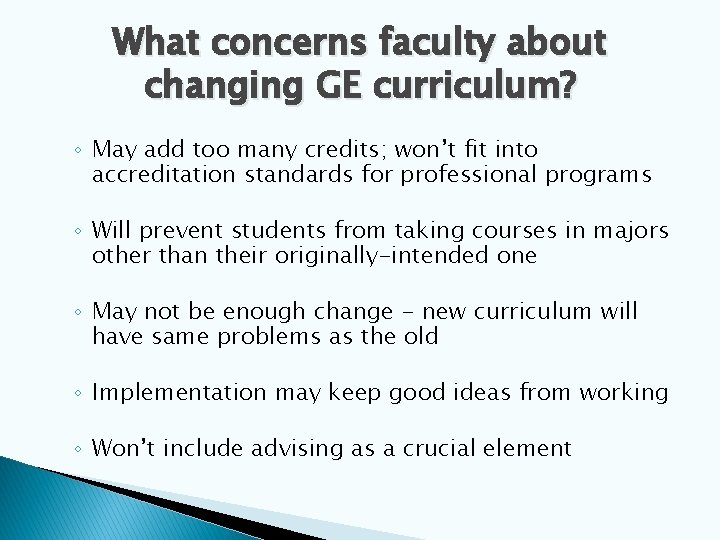 What concerns faculty about changing GE curriculum? ◦ May add too many credits; won’t