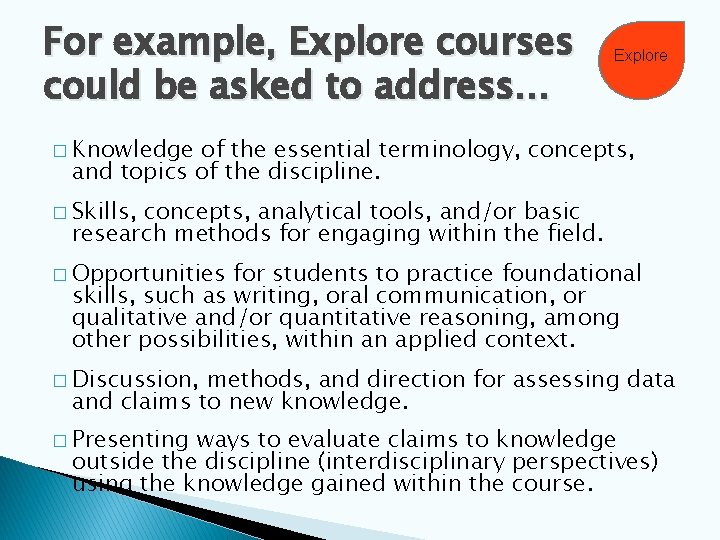 For example, Explore courses could be asked to address… Explore � Knowledge of the