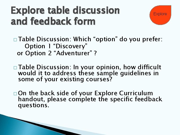 Explore table discussion and feedback form Explore � Table Discussion: Which “option” do you