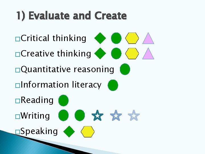 1) Evaluate and Create �Critical thinking �Creative thinking �Quantitative �Information �Reading �Writing �Speaking reasoning