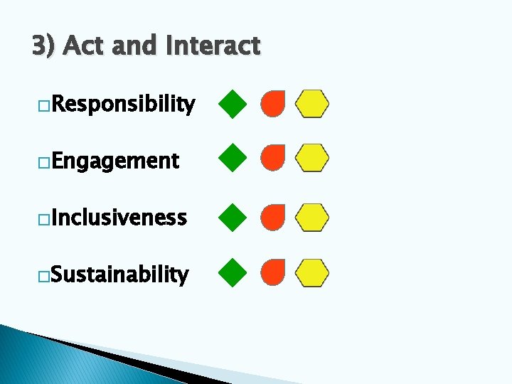 3) Act and Interact �Responsibility �Engagement �Inclusiveness �Sustainability 