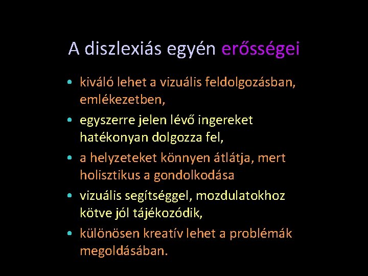 A diszlexiás egyén erősségei • kiváló lehet a vizuális feldolgozásban, emlékezetben, • egyszerre jelen