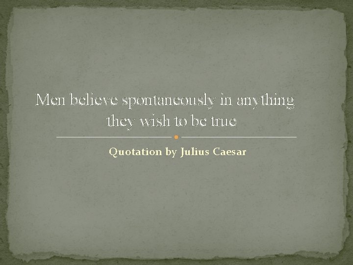 Men believe spontaneously in anything they wish to be true Quotation by Julius Caesar Men believe spontaneously in anything they wish to be true Quotation by Julius Caesar
