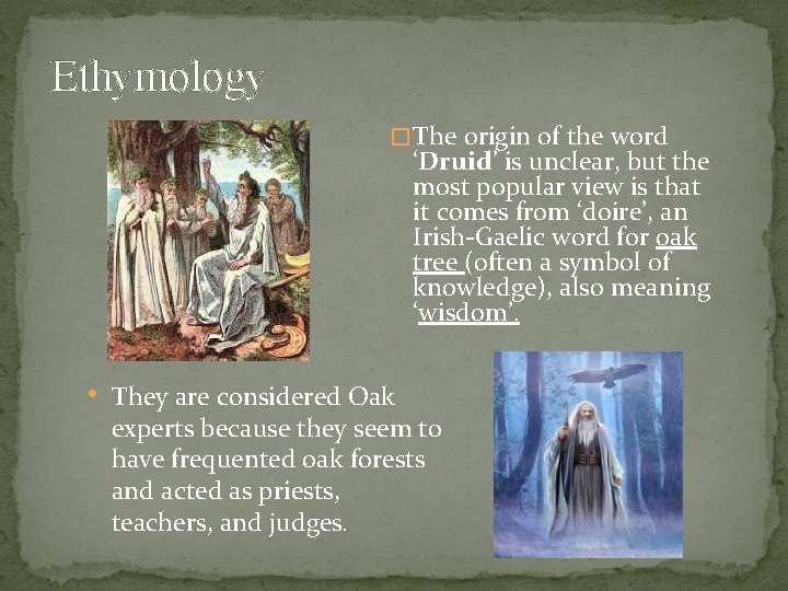 Ethymology � The origin of the word ‘Druid’ is unclear, but the most popular Ethymology � The origin of the word ‘Druid’ is unclear, but the most popular