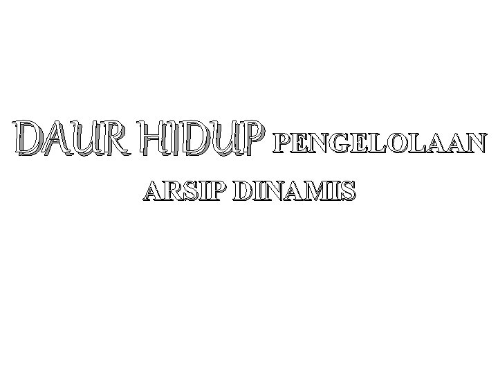 DAUR HIDUP PENGELOLAAN ARSIP DINAMIS 