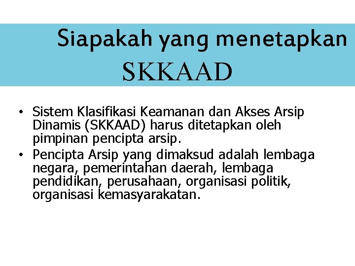 Siapakah yang menetapkan SKKAAD • Sistem Klasifikasi Keamanan dan Akses Arsip Dinamis (SKKAAD) harus