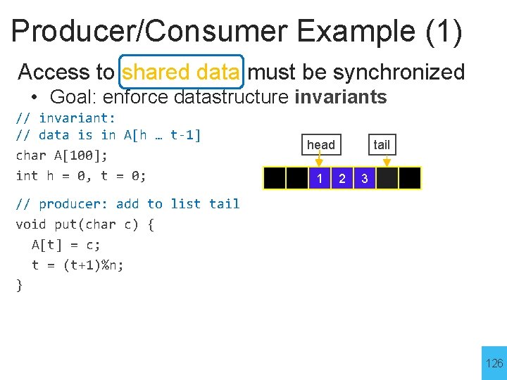 Producer/Consumer Example (1) Access to shared data must be synchronized • Goal: enforce datastructure