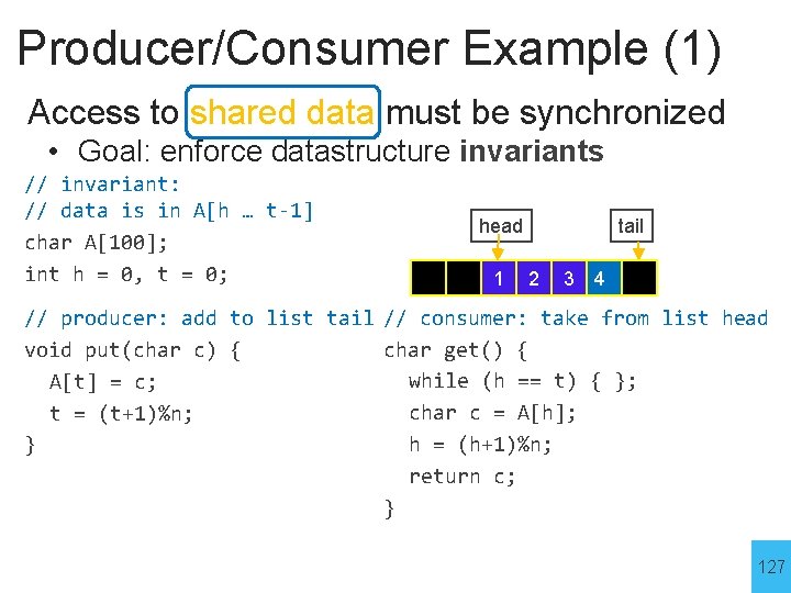 Producer/Consumer Example (1) Access to shared data must be synchronized • Goal: enforce datastructure