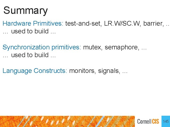 Summary Hardware Primitives: test-and-set, LR. W/SC. W, barrier, . . . … used to