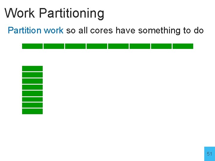 Work Partitioning Partition work so all cores have something to do 51 