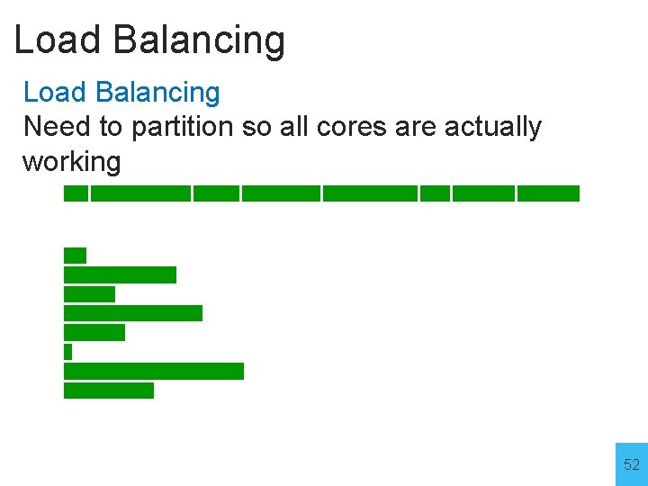 Load Balancing Need to partition so all cores are actually working 52 