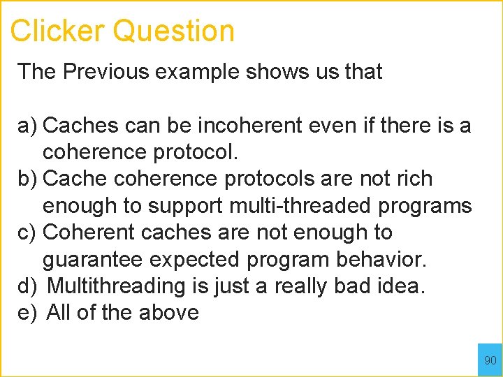 Clicker Question The Previous example shows us that a) Caches can be incoherent even