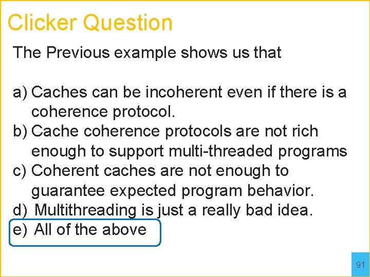 Clicker Question The Previous example shows us that a) Caches can be incoherent even
