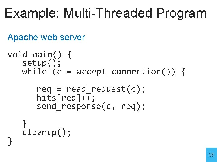 Example: Multi-Threaded Program Apache web server void main() { setup(); while (c = accept_connection())