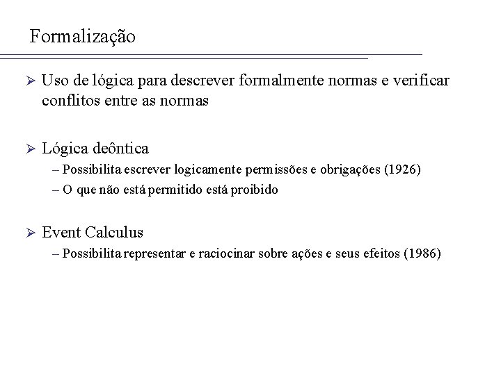 Formalização Ø Uso de lógica para descrever formalmente normas e verificar conflitos entre as