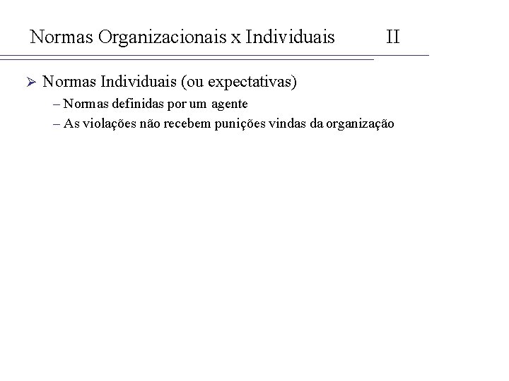 Normas Organizacionais x Individuais Ø II Normas Individuais (ou expectativas) – Normas definidas por